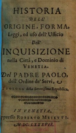 Historia dell'origine, forma, leggi ed uso dell'ufficio dell'inquisizione nella città e dominio d i Venetia