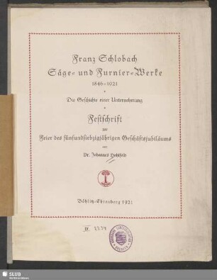 Franz Schlobach Säge- und Furnier-Werke, 1846 - 1921 : die Geschichte einer Unternehmung; Festschrift zur Feier des fünfundsiebzigjährigen Geschäftsjubiläums