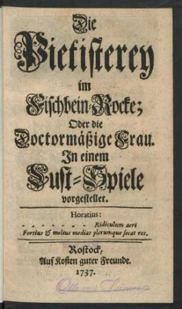 Die Pietisterey im Fischbein-Rocke; Oder die Doctormässige Frau : In einem Lust-Spiele vorgestellet