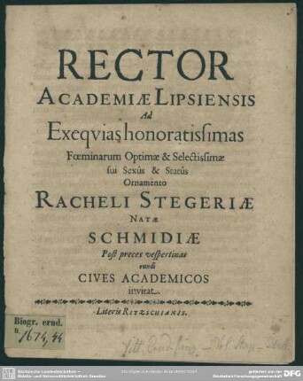 Rector academiae Lipsiensis ad exequias ... foeminarum ... Racheli Stegeriae natae Schmidiae ... cives academicos invitat : [progr. ad exequias Rachelis Stegeriae natae Schmidiae]