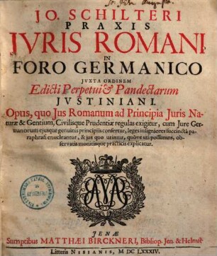 Praxis [iuris] juris Romani in foro Germanico [iuxta] juxta ordinem edicti perpetui et pandectarum [Iustiniani] Justiniani : Opus, quo ius Romanum ad principia iuris naturae & gentium ... explicatur