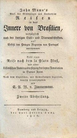 John Mawe's ... Reisen in das Innere von Brasilien : vorzüglich nach den dortigen Gold- und Diamantdistrikten, auf Befehl des Prinzen Regenten von Portugal unternommen ; nebst einer Reise nach dem la Plata-Fluß, und einer historischen Auseinandersetzung der letzten Revolution in Buenos Aires, 2