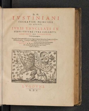 D. N. Iustiniani Sacratiss Principis PP. August. Iuris Enucleati ex omni Vetere iure collecti Digestorum sev Pandectarum Libri quinquaginta.