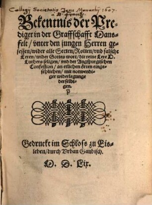 Bekentnis der Prediger in der Graffschafft Mansfeld ... wider alle Secten, Rotten, und falsche Leren ...