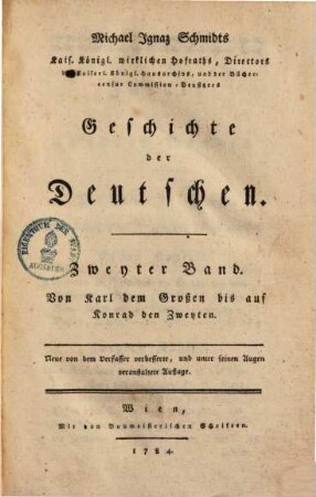 Michael Ignaz Schmidts Kais. Königl. wirklichen Hofraths, ... Geschichte der Deutschen, 2. Von Karl dem Großen bis auf Konrad den Zweyten
