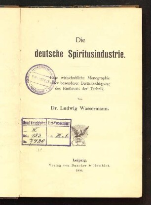 Die deutsche Spiritusindustrie : eine wirtschaftliche Monographie unter bes. Berücksichtigung des Einflusses der Technik