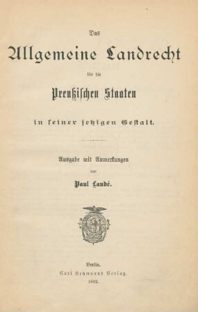 Das Allgemeine Landrecht für die Preußischen Staaten in seiner jetzigen Gestalt : Ausgabe mit Anmerkungen