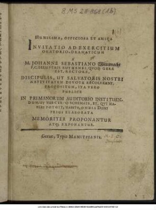 Humilima, Officiosa Et Amica Invitatio Ad Exercitium Oratorio-Dramaticum A M. Johanne Sebastiano Mitternacht P.C. Illustris Ruthenei, Quod Gerae Est, Rectore, Discipulis, Ut Salvatoris Nostri Nativitatem Devote Recolerent, Propositum, Ita Vero Publice In Primanorum Auditorio Instituendum, Ut Sub Certo Schemate, Et, Qui Haberi Potuit, Habitu, Omnia Domi Prius Elaborata Memoriter Proponantur Atq[ue] Exponantur : [P.P. XII. Kal. Februar. Anno Epoches Christianae M DC L.]