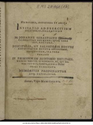 Humilima, Officiosa Et Amica Invitatio Ad Exercitium Oratorio-Dramaticum A M. Johanne Sebastiano Mitternacht P.C. Illustris Ruthenei, Quod Gerae Est, Rectore, Discipulis, Ut Salvatoris Nostri Nativitatem Devote Recolerent, Propositum, Ita Vero Publice In Primanorum Auditorio Instituendum, Ut Sub Certo Schemate, Et, Qui Haberi Potuit, Habitu, Omnia Domi Prius Elaborata Memoriter Proponantur Atq[ue] Exponantur : [P.P. XII. Kal. Februar. Anno Epoches Christianae M DC L.]