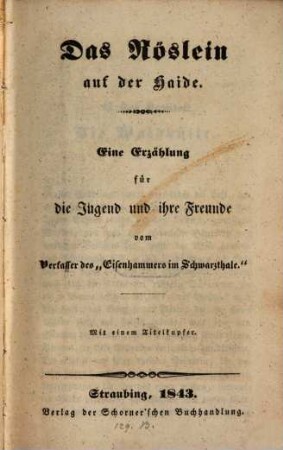 Das Röslein auf der Haide : Eine Erzählung für die Jugend ... vom Verfasser des Eisenhammers im Schwarzthale. Mit einem Titelkupfer