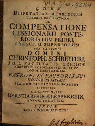 Disputationem Iuridicam Theoretico-Practicam De Compensatione Cessionarii Posterioris Cum Priori ... Sub Praesidio Domini Christoph. Schreiteri ... Submittet ... Bernhardus Klepperbein ...