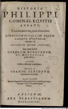 Historiae Philippi Cominaei, Equitis Aurati, continentes res, quae olim inter Ludovicum XI. Galliae regem, Carolum Burgundiae ducem & Eduardum regem Angliae, nec non inter Carolum Burgundum, Et Helvetios, gestae fuere