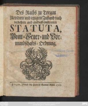 Des Raths zu Torgau Revidirte und ietzigem Zustand nach verbesserte auch gnädigst confirmirte Statuta, Brau- Feuer- und Vormundschafts-Ordnung.