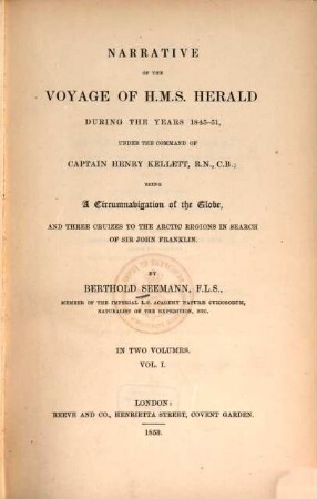 Narrative of the voyage of H.M.S. Herald during the years 1845-51, under the command of Captain Henry Kellett, R.N., C.B. : being a circumnavigation of the globe, and three cruizes to the arctic regions in search of Sir John Franklin : in two volumes. 1