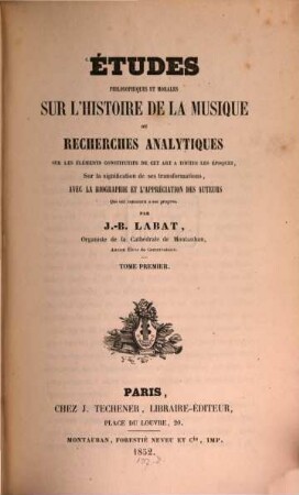 Etudes philosophiques et morales sur l'histoire de la Musique ou recherches analytiques sur les éléments constitutifs de cet art à toutes les époques, sur la signification de Ses transformations avec la biographie et l'appréciation des auteurs qui ont concouru à ses progrès, Tom. 1