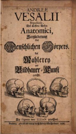 Andreae Vesalii Bruxellensis, Deß Ersten, Besten Anatomici, Zergliederung Deß Menschlichen Cörpers : Auf Mahlerey und Bildhauer-Kunst gericht