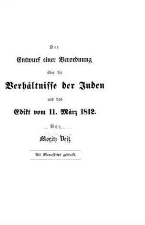 Der Entwurf einer Verordnung über die Verhältnisse der Juden und das Edikt vom 11. März 1812 / von Moritz Veit