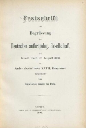Festschrift zur Begrüssung der Deutschen Anthropolog. Gesellschaft aus Anlass ihres im August 1896 in Speier abgehaltenen Kongresses