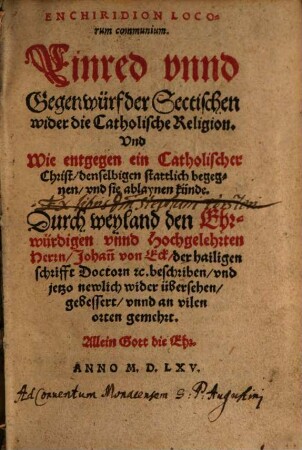 Enchiridion Locorum communium : Einred vnnd Gegenwürf der Sectischen wider die Catholische Religion Vnd Wie entgegen ein Catholischer Christ, denselbigen stattlich begegnen, vnd sie ablaynen künde