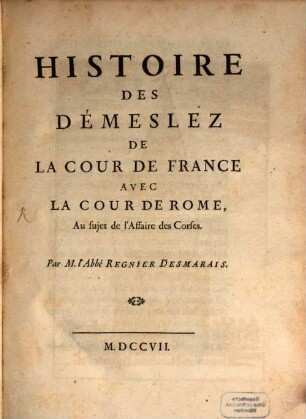 Histoire des Démeslez de la Cour de France avec la Cour de Rome, au sujet de l'affaire des Corses