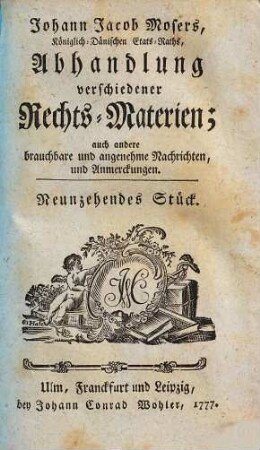 Johann Jacob Mosers, Königlich-Dänischen Etats-Raths, Abhandlung verschiedener besonderer Rechts-Materien. 19