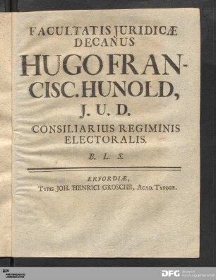 Facultatis Juridicæ Decanus Hugo Francisc. Hunold, J. U. D. Consiliarius Regiminis Electoralis B. L. S.