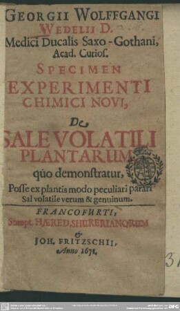 G. W. Wedelii ... Specimen Experimenti chimici novi, De sale volatili plantarum : quo demonstratur, Posse ex plantis modo peculiari parari sal volatile verum & genuinum