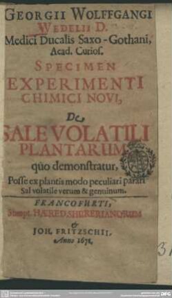 G. W. Wedelii ... Specimen Experimenti chimici novi, De sale volatili plantarum : quo demonstratur, Posse ex plantis modo peculiari parari sal volatile verum & genuinum