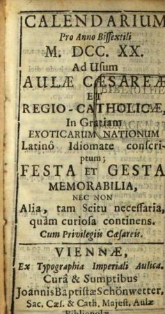 Calendarium Pro Anno Bissextili M.DCC.XX. : Ad Usum Aulae Caesareae Et Regio-Catholicae, In Gratiam Exoticarum Nationum Latino Idiomate conscriptum; Festa Et Gesta Memorabilia, Nec Non Alia, tam Scitu necessaria, quam curiosa continens