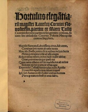 Hortulus elegantiarum magistri Laurencii Corvini Novoforensis : partim ex Marci Tullii Ciceronis surculis, partim ex suo germine consitus ; in cuius fine describitur Cracovia Polonie Metropolis carmine Sapphico