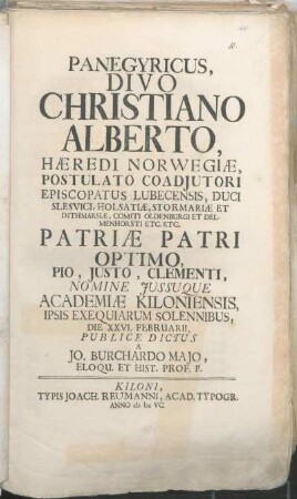 Panegyricus, Divo Christiano Alberto, Hæredi Norwegiæ, ... Duci Slesvici, Holsatiæ ... Patriæ Patri Optimo, Pio, Justo, Clementi, Nomine Jussuque Academiæ Kiloniensis, Ipsis Exequiarum Solennibus, Die XXVI. Februarii, Publice Dictus