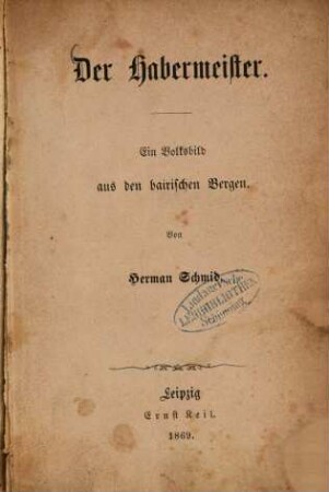 Der Habermeister : Ein Volksbild aus den bairischen Bergen. Von Herman Schmid