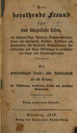 Der berathende Freund für das bürgerliche Leben : als erfahrner Arzt, Tierarzt, Rechtverständiger ... ; Ein gemeinnütziges Haus- und Familienbuch für alle Stände ...