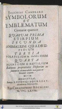 Joachimi Camerarii Symbolorum et Emblematum Centuriae quatuor : quarum Prima Stirpium, Secunda Animalium Quadrupedium, Tertia Volatilium et Insectium, quarta Aquatilium et Reptilium Rariores proprietates Historias ac sententias memorabiles non paucas breviter exponit