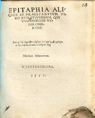 Epitaphia Aliqvot Et Praestantivm Virorvm, Et Ivenvum, Qvi Vvitebergae Nvper Obiervnt