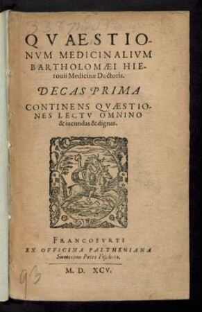 QVAESTIO-||NVM MEDICINALIVM || BARTHOLOMAEI HIE-||rouii Medicinae Doctoris.|| DECAS PRIMA || CONTINENS QVAESTIO-||NES LECTV OMNINO || & iucundas & dignas.||