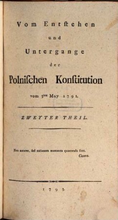 Vom Entstehen und Untergange der Polnischen Konstitution vom 3. May 1791, 2. (1793). - 330 S.