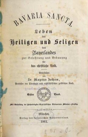 Bavaria sancta : Leben der Heiligen und Seligen des Bayerlandes zur Belehrung und Erbauung für das christliche Volk. 1