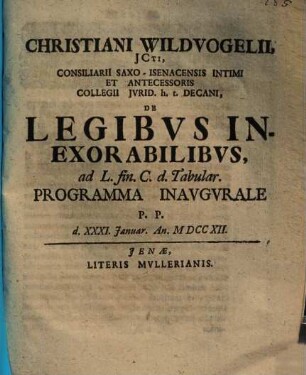 Christiani Wildvogelii ... De Legibus Inexorabilibus ad L. fin. C.d. Tabular. Programma Inaugurale