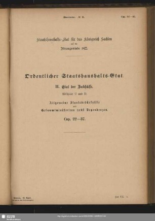 II. Etat der Zuschüsse. Abschnitt C und D. Allgemeine Staatsbedürfnisse und Gesammtministerium nebst Dependenzen. Cap. 22-37.