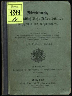 Merkbuch, vorgeschichtliche Alterthümer aufzugraben und aufzubewahren : Im Anschluß an das auf Veranlassung des Königlich Preußischen Ministers der geistlichen, Unterrichts- und Medizinal-Angelegenheiten herausgegebene "Merkbuch" für Bayern bearbeitet