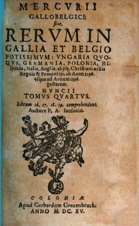Mercurii Gallobelgici, sive rervm in Gallia et Belgio potissimvm: Vngaria qvoqve, Germania, Polonia, Hispania, Italia, Anglia, alibique gestarum ... nvncii tomvs. 4 = Liber 16 - 19. 1596/98 (1615)