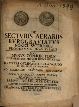 De Sectvris Aerariis Bvrggraviatvs Norici Svperioris Programma Inavgvrale : Qvo Mvnvs Con-Rectoris Clementissime Sibi Demandatvm In Illvstri Gymnasio Erlangano D. VIII. Ivlii Auspicatvr Et Ad Avdiendam Orationem Historicam De Fevdis Bvrggraviatvs Norici In Austria Inferiore Demisse Et Observanter Invitat