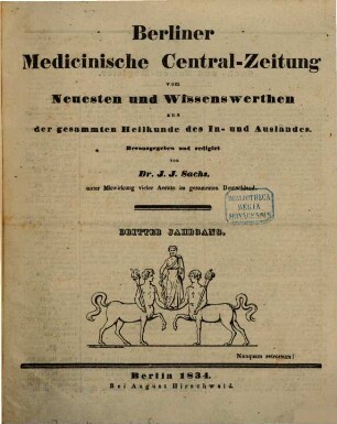 Berliner medicinische Central-Zeitung : vom Neuesten und Wissenswerthen aus der gesammten Heilkunde des In- und Auslandes ; hrsg. ... unter Mitwirkung vieler Aerzte im gesammten Deutschland. 3. 1834