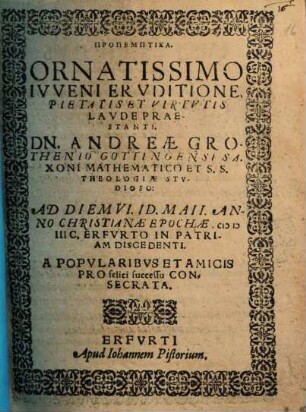 Propemptika. Ornatissimo Iuveni ... Dn. Andreae Grothenio Gottingensi Saxoni Mathematico Et S.S. Theologiae Studioso ... Erfurto In Patriam Discedenti. A Popularibus Et Amicis ... Consecrata