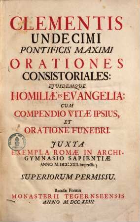 Clementis undecimi Pontificis Maximi orationes consistoriales eiusdemque Homiliae in Evangelia : cum compendio vitae ipsius et oratione funebri