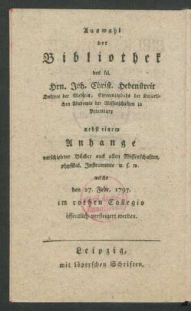 Delectvs Bibliothecae A Ioanne Christiano Hebenstreit Medicinae Doctore ... : Accedit Appendix Aliorvm Ex Omni Scientiarvm Genere Optimae Notae Librorvm Vna Cvm Apparatv Instrvmentorvm Physicorvm &c. In Collegii Rvbri Vaporario A.D. 27. Febr. 1797. Avctionis Lege Divendendorvm