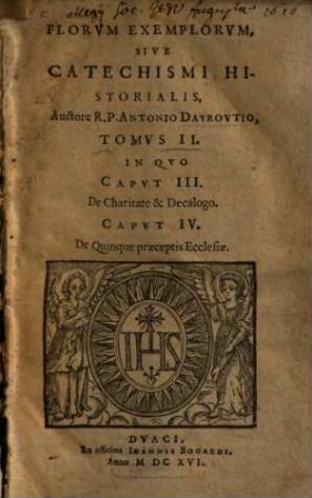 Flores Exemplorvm, Sive Catechismvs Historialis : Opvs svmma fide, diligentia, et mvltorvm annorvm stvdio, ex quingentis quinquaginta amplius probae notae scriptoribus, tum sacris, tum profanis collectum, 2