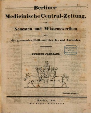 Berliner medicinische Central-Zeitung : vom Neuesten und Wissenswerthen aus der gesammten Heilkunde des In- und Auslandes ; hrsg. ... unter Mitwirkung vieler Aerzte im gesammten Deutschland. 2. 1833