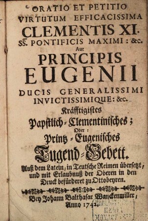 Oratio Et Petitio Virtutum Efficacissima Clementis XI. Ss. Pontificis Maximi : &c. Aut Principis Eugenii Ducis Generalissimi Invictissimique: &c.